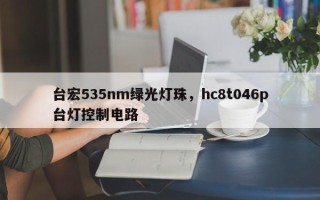 台宏535nm绿光灯珠，hc8t046p台灯控制电路