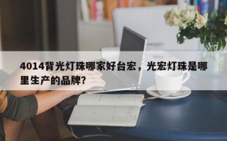 4014背光灯珠哪家好台宏，光宏灯珠是哪里生产的品牌？