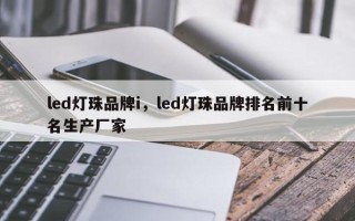 led灯珠品牌i，led灯珠品牌排名前十名生产厂家