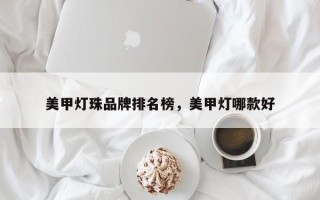美甲灯珠品牌排名榜，美甲灯哪款好