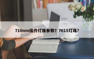 710nm插件灯珠参数？7618灯珠？