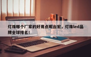 灯珠哪个厂家的好用点呢台宏，灯珠led品牌全球排名！