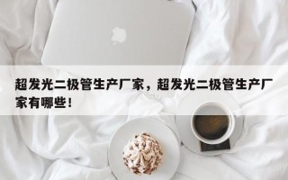 超发光二极管生产厂家，超发光二极管生产厂家有哪些！