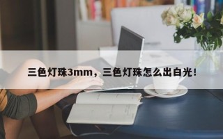 三色灯珠3mm，三色灯珠怎么出白光！