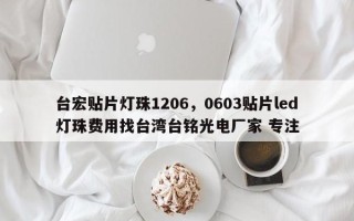 台宏贴片灯珠1206，0603贴片led灯珠费用找台湾台铭光电厂家 专注