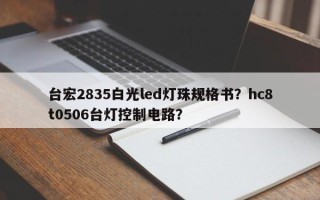 台宏2835白光led灯珠规格书？hc8t0506台灯控制电路？