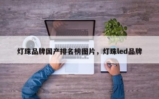 灯珠品牌国产排名榜图片，灯珠led品牌