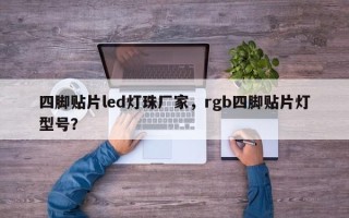 四脚贴片led灯珠厂家，rgb四脚贴片灯型号？