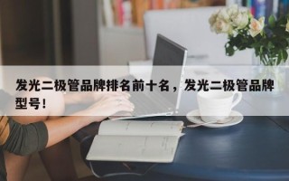 发光二极管品牌排名前十名，发光二极管品牌型号！