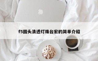 f5圆头清透灯珠台宏的简单介绍