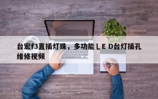 台宏f3直插灯珠，多功能乚E D台灯插孔维修视频