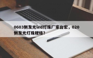 0603侧发光led灯珠厂家台宏，020侧发光灯珠规格？