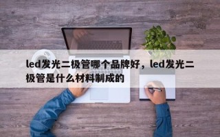led发光二极管哪个品牌好，led发光二极管是什么材料制成的