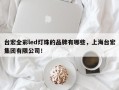 台宏全彩led灯珠的品牌有哪些，上海台宏集团有限公司！