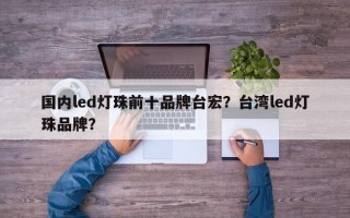 国内led灯珠前十品牌台宏？台湾led灯珠品牌？