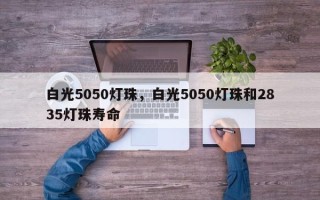 白光5050灯珠，白光5050灯珠和2835灯珠寿命