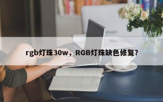 rgb灯珠30w，RGB灯珠缺色修复？