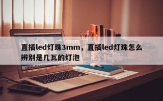直插led灯珠3mm，直插led灯珠怎么辨别是几瓦的灯泡