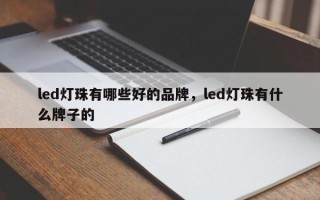 led灯珠有哪些好的品牌，led灯珠有什么牌子的