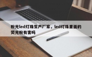 粉光led灯珠生产厂家，led灯珠里面的荧光粉有害吗