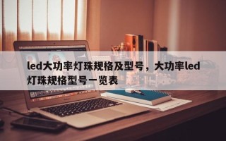 led大功率灯珠规格及型号，大功率led灯珠规格型号一览表