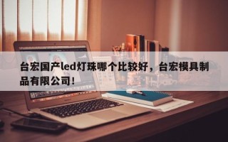 台宏国产led灯珠哪个比较好，台宏模具制品有限公司！
