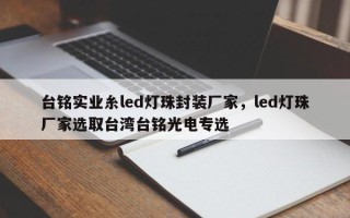 台铭实业糸led灯珠封装厂家，led灯珠厂家选取台湾台铭光电专选
