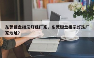 东莞键盘指示灯珠厂家，东莞键盘指示灯珠厂家地址？