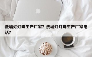 洗墙灯灯珠生产厂家？洗墙灯灯珠生产厂家电话？