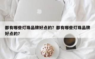 都有哪些灯珠品牌好点的？都有哪些灯珠品牌好点的？