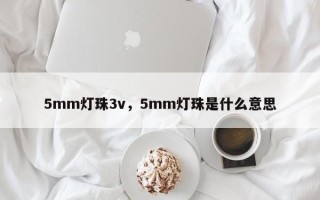 5mm灯珠3v，5mm灯珠是什么意思