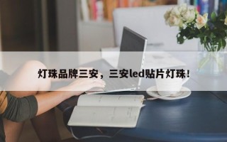 灯珠品牌三安，三安led贴片灯珠！
