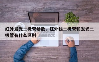 红外发光二极管参数，红外线二极管和发光二极管有什么区别