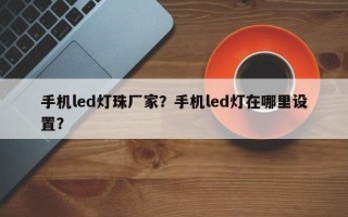 手机led灯珠厂家？手机led灯在哪里设置？