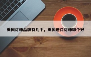 美国灯珠品牌有几个，美国进口灯珠哪个好