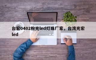 台宏0402粉光led灯珠厂家，台湾光宏led