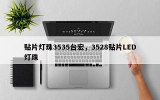贴片灯珠3535台宏，3528贴片LED灯珠