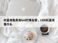 红蓝双色高亮led灯珠台宏，LED红蓝光是什么