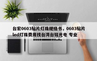 台宏0603贴片灯珠规格书，0603贴片led灯珠费用找台湾台铭光电 专业