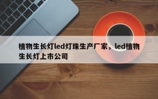 植物生长灯led灯珠生产厂家，led植物生长灯上市公司