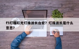 f5灯珠红光灯珠波长台宏？灯珠波长是什么意思？