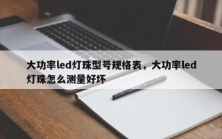 大功率led灯珠型号规格表，大功率led灯珠怎么测量好坏