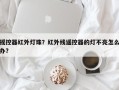 摇控器红外灯珠？红外线遥控器的灯不亮怎么办？