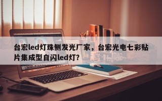 台宏led灯珠侧发光厂家，台宏光电七彩贴片集成型自闪led灯？
