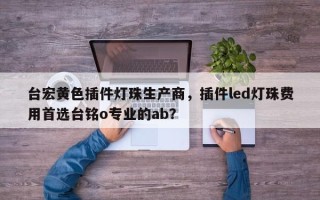 台宏黄色插件灯珠生产商，插件led灯珠费用首选台铭o专业的ab？