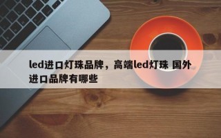 led进口灯珠品牌，高端led灯珠 国外进口品牌有哪些