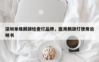 深圳单珠鹅颈检查灯品牌，医用鹅颈灯使用说明书