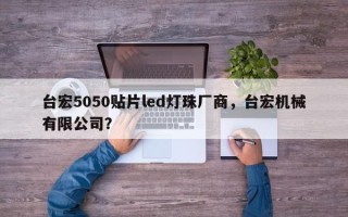 台宏5050贴片led灯珠厂商，台宏机械有限公司？