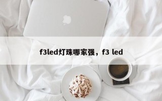 f3led灯珠哪家强，f3 led