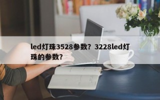 led灯珠3528参数？3228led灯珠的参数？